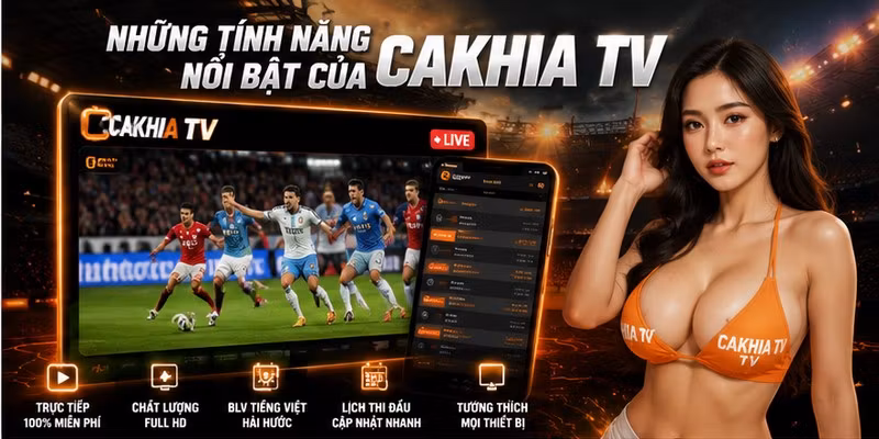 Những tính năng nổi bật của Cakhia TV