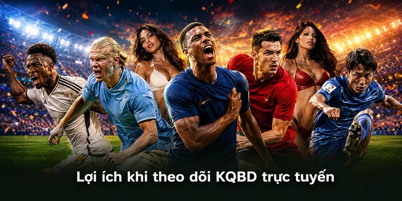 Lợi ích khi theo dõi KQBD trực tuyến