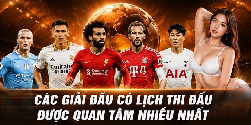 Các Giải Đấu Có Lịch Thi Đấu Được Quan Tâm Nhiều Nhất