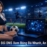 Hướng dẫn đổi DNS xem bóng đá