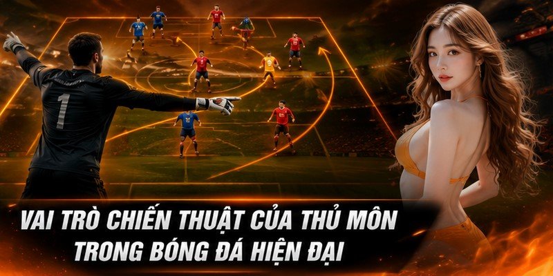 Vai trò chiến thuật của thủ môn trong bóng đá hiện đại
