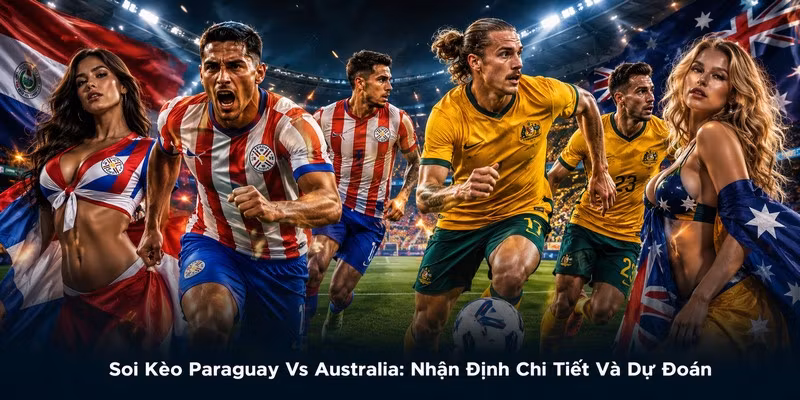 Soi Kèo Paraguay Vs Australia: Nhận Định Chi Tiết Và Dự Đoán