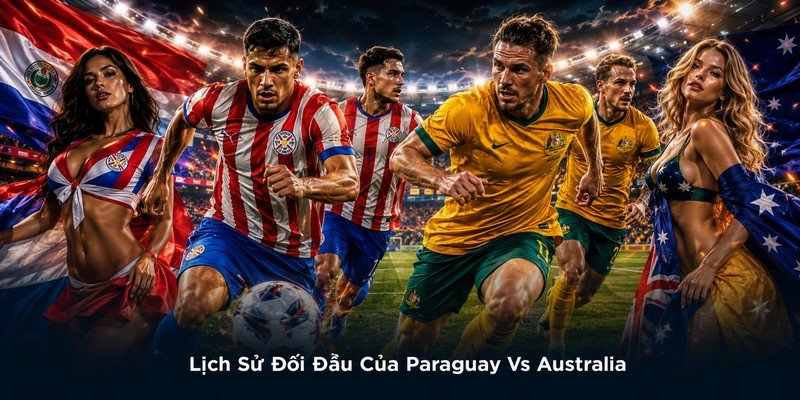 Lịch Sử Đối Đầu Của Paraguay Vs Australia