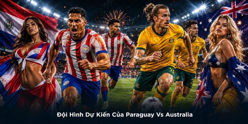 Đội Hình Dự Kiến Của Paraguay Vs Australia