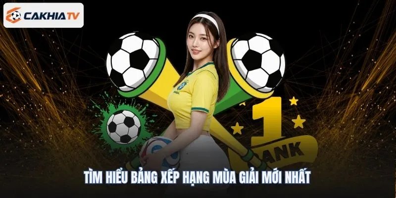 Tìm hiểu bảng xếp hạng mùa giải mới nhất