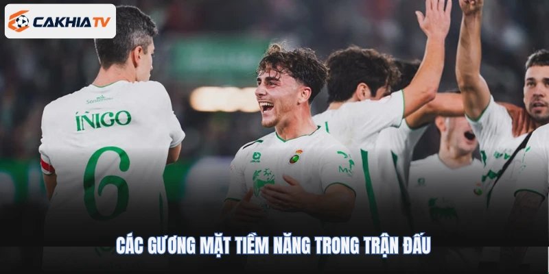 Các gương mặt tiềm năng trong trận đấu