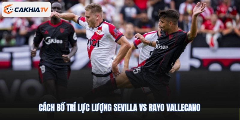 Cách bố trí lực lượng Sevilla vs Rayo Vallecano