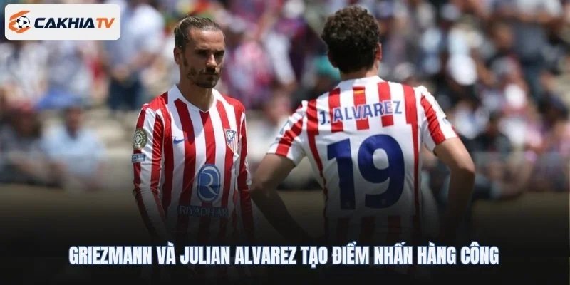 Griezmann và Julian Alvarez tạo điểm nhấn hàng công