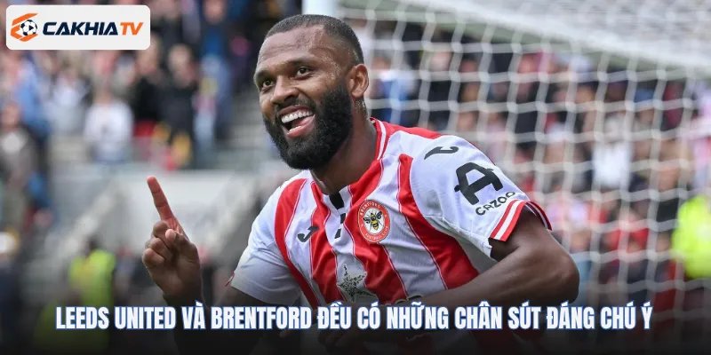 Leeds United và Brentford đều có những chân sút nổi bật
