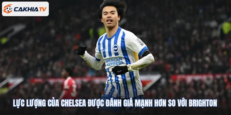 Lực lượng của Chelsea được đánh giá mạnh hơn so với Brighton