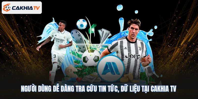 Người dùng dễ dàng tra cứu tin tức, dữ liệu tại Cakhia TV