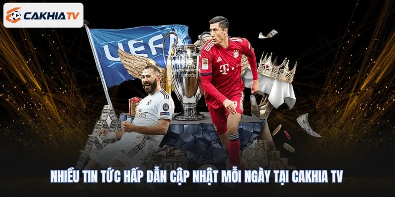 Nhiều tin tức hấp dẫn cập nhật mỗi ngày tại Cakhia TV