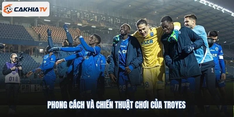 Phong cách và chiến thuật chơi của Troyes