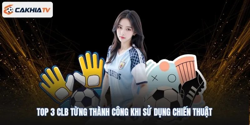Top 3 CLB từng thành công khi sử dụng chiến thuật