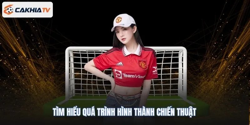 Tìm hiểu quá trình hình thành chiến thuật