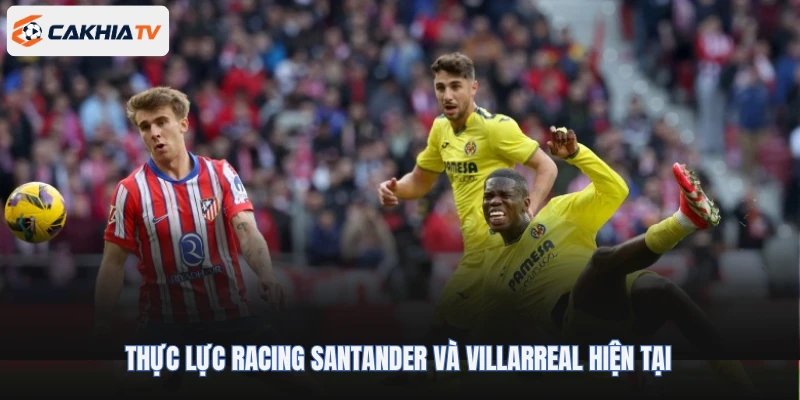 Thực lực Racing Santander và Villarreal hiện tại
